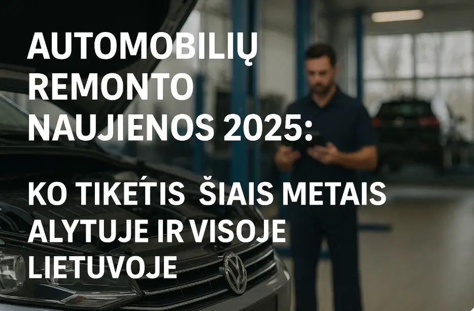 Automobilių Remonto Naujienos 2025: Ko Tikėtis Šiais Metais Alytuje ir Visoje Lietuvoje